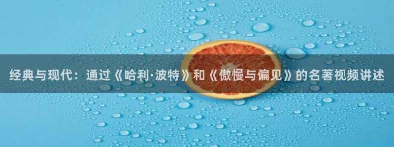 星辰影院电影免费看：经典与现代：通过《哈利·波特》和《傲慢与偏见》的名著视频讲述