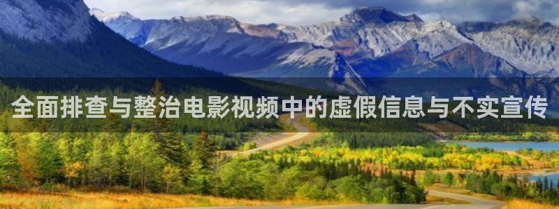 快乐老友记第二季星辰影院：全面排查与整治电影视频中的虚假信息与不实宣传