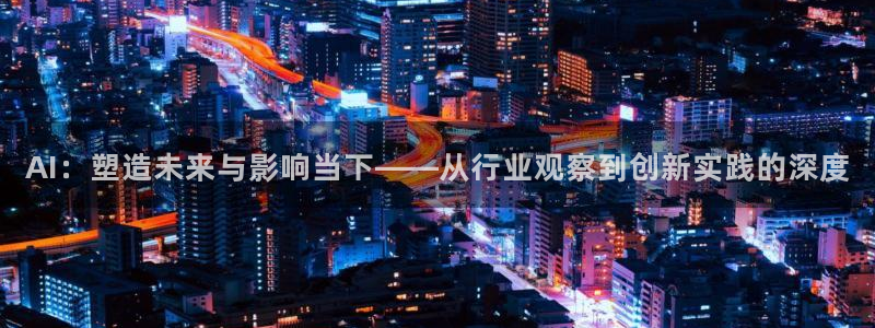 星辰影院后浪：AI：塑造未来与影响当下——从行业观察到创新实践的深度