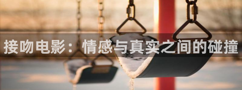星辰影院在线观看高清电视剧：接吻电影：情感与真实之间的碰撞